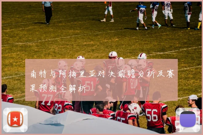 南特与阿梅里亚对决前瞻分析及赛果预测全解析