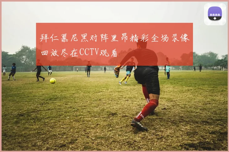 拜仁慕尼黑对阵里昂精彩全场录像回放尽在CCTV观看