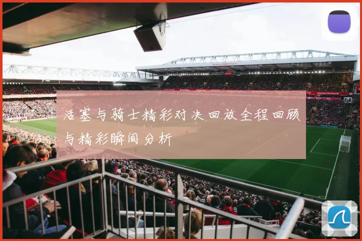 活塞与骑士精彩对决回放全程回顾与精彩瞬间分析