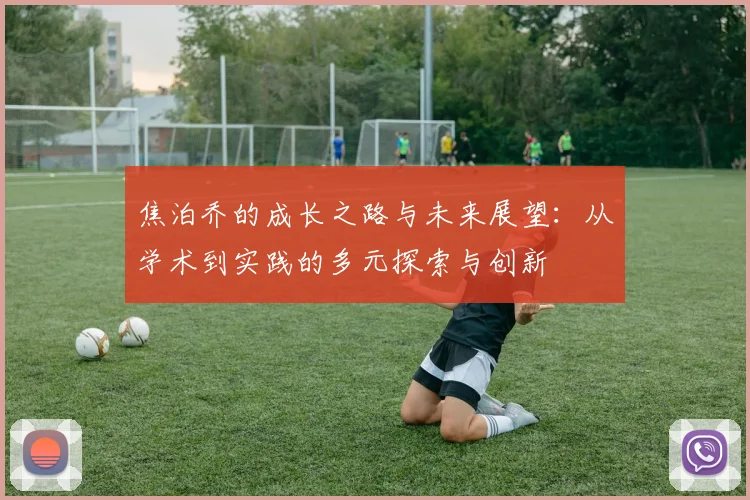 焦泊乔的成长之路与未来展望：从学术到实践的多元探索与创新